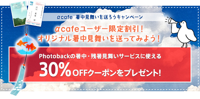 α cafe 暑中見舞いを送ろうキャンペーン αcafeユーザー限定割引！オリジナル暑中見舞いを送ってみよう！Photobackの暑中・残暑見舞いサービスに使える30%OFFクーポンをプレゼント！