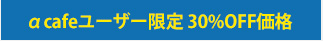 αcafeユーザー限定30%OFF価格