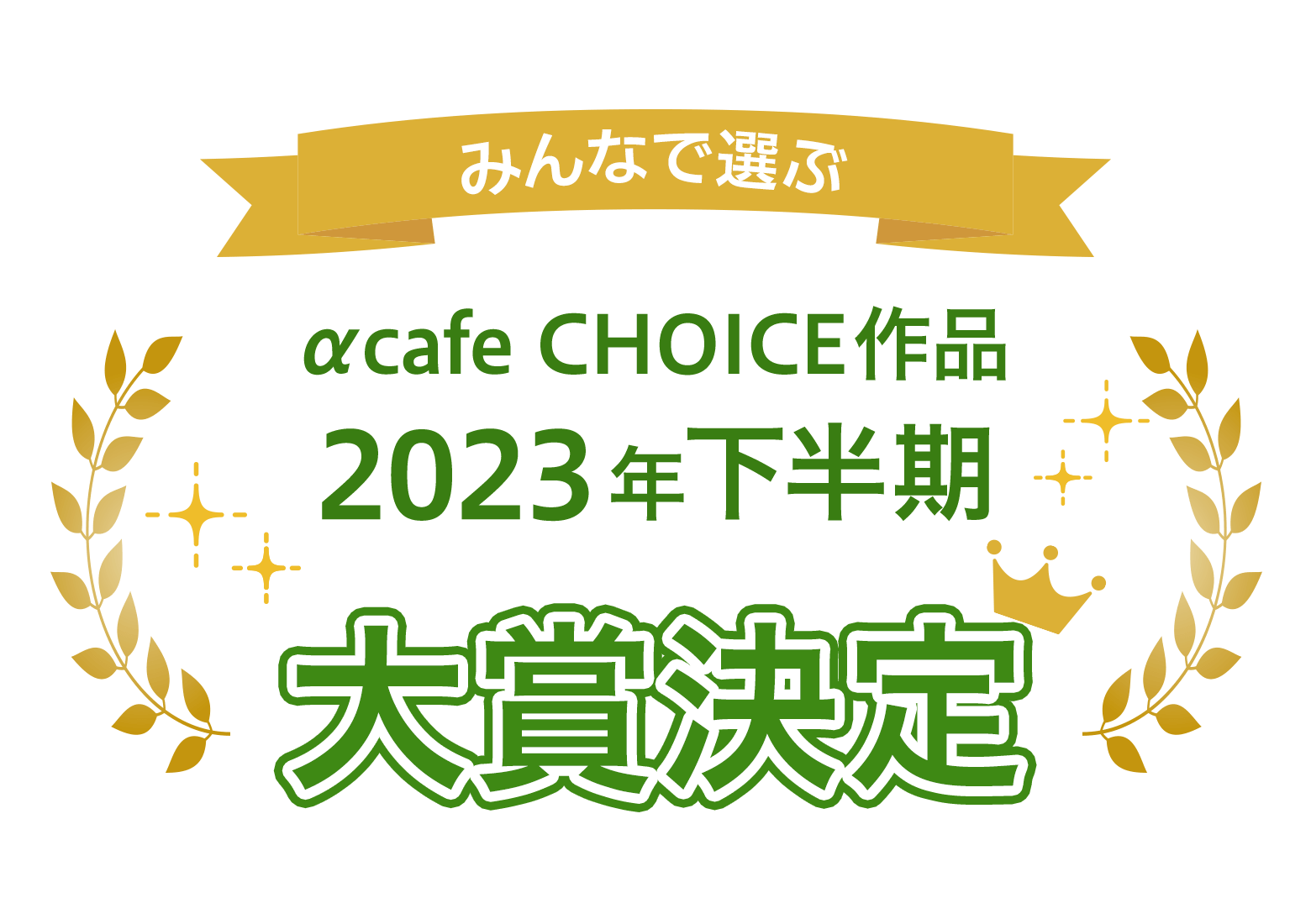 みんなで選ぶ！αcafe CHOICE作品 2023年下半期大賞 投票期間：2024年2月6日(火)～2月23日(金)