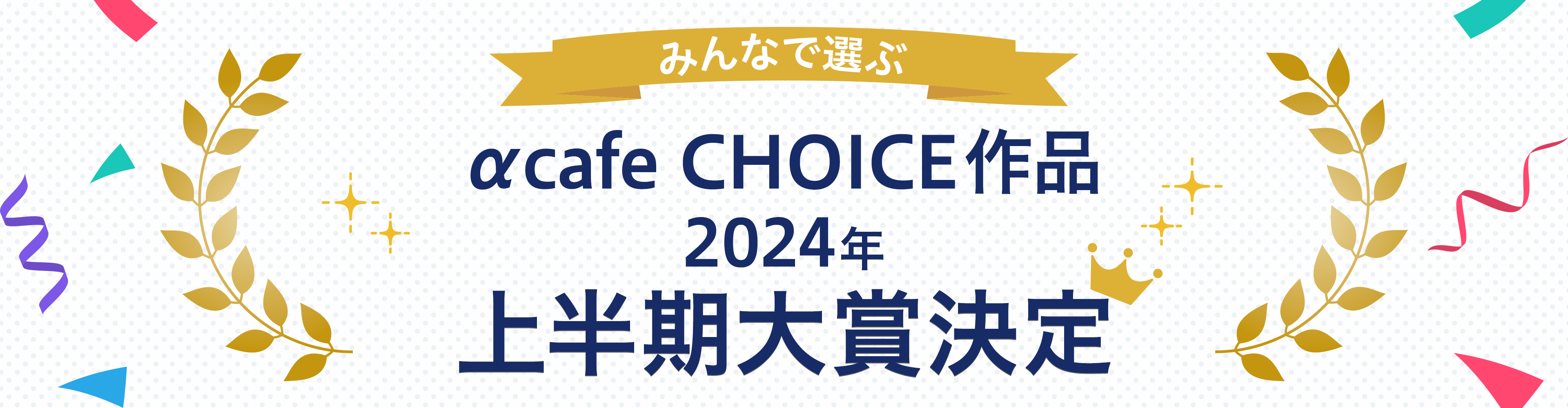 みんなで選ぶ！αcafe CHOICE作品 2024年上半期大賞 投票期間：2024年7月9日(火)～7月31日(水)