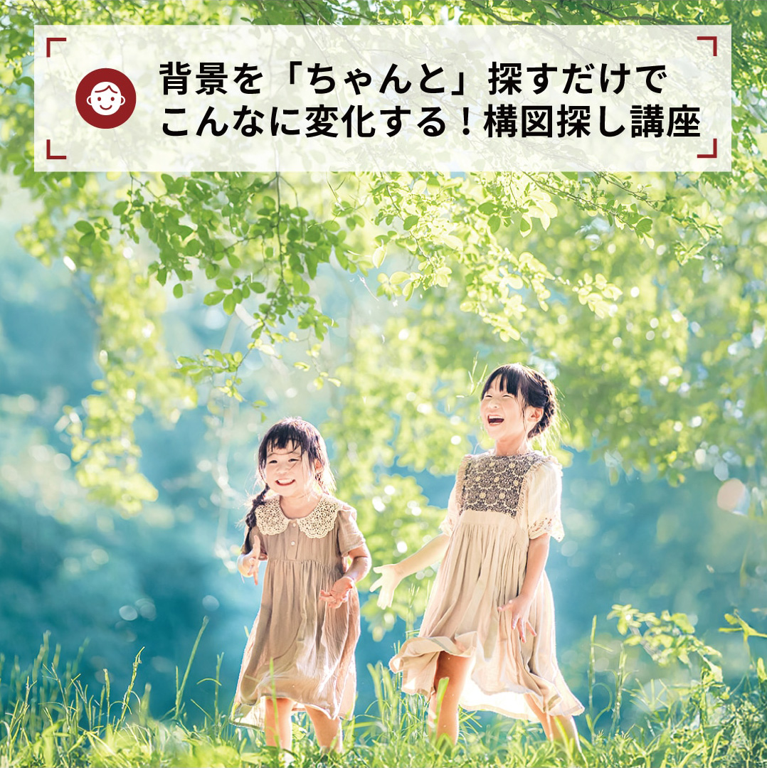 背景を「ちゃんと」探すだけでこんなに変化する！構図探し講座