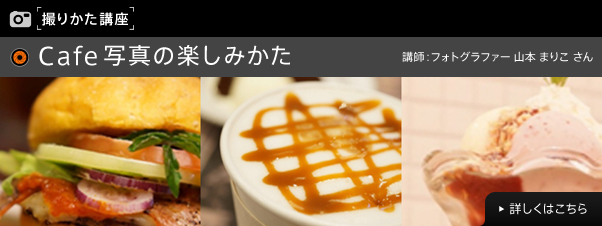 撮りかた講座 Cafe写真の楽しみかた　講師：フォトグラファー 山本まりこさん