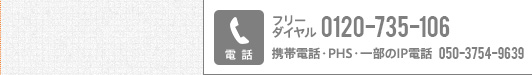 フリーダイヤル：0120-735-106／携帯電話・PHS・一部のIP電話：050-3754-9639